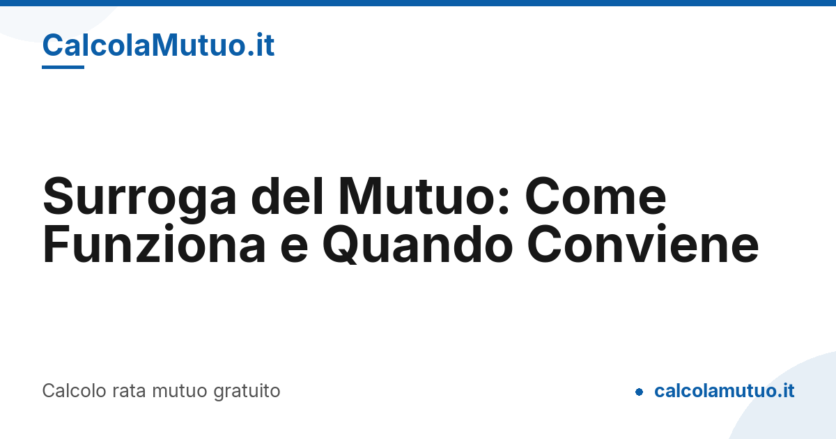 Surroga del Mutuo: Come Funziona e Quando Conviene | CalcolaMutuo.it